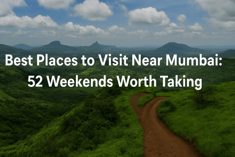 Best Places to Visit Near Mumbai: 52 Weekends Worth Taking