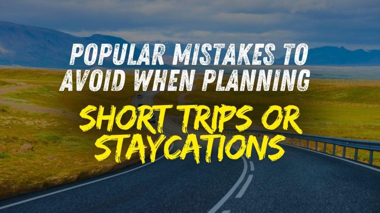 Popular Mistakes to Avoid When Planning Short Trips or Staycations