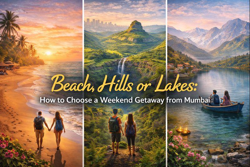 Beach, Hills or Lakes: How to Choose a Weekend Getaway from Mumbai