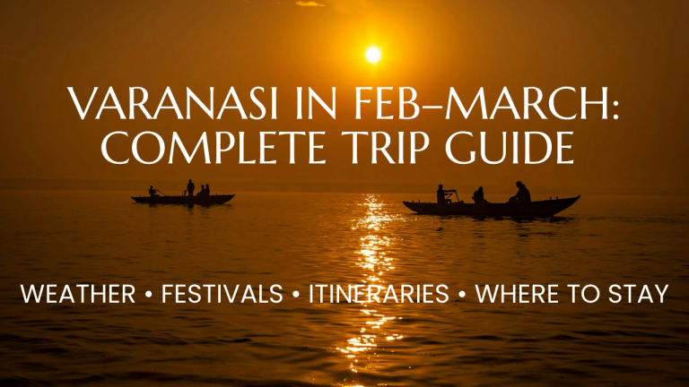 Varanasi in Feb–March: Complete Trip Guide (Weather, Festivals, Itineraries & Where to Stay)