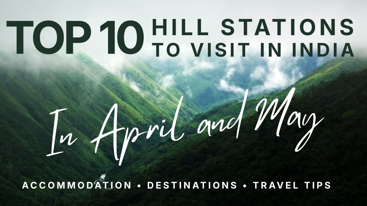 Top 10 Hill Stations to Visit in India in April and May 2026 (Weather, Crowd & Summer Travel Guide)