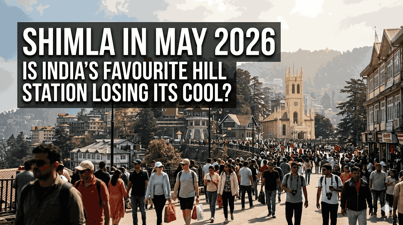 Shimla in May 2026: Is India’s Favourite Hill Station Losing Its Cool?