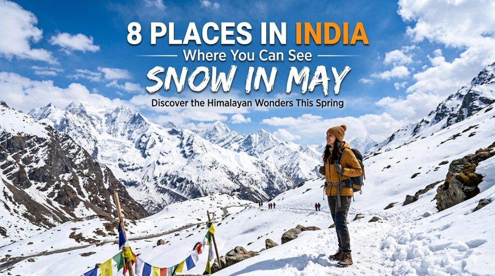 8 Places in India Where You Can See Snow in May (With Exact Locations and How to Reach)