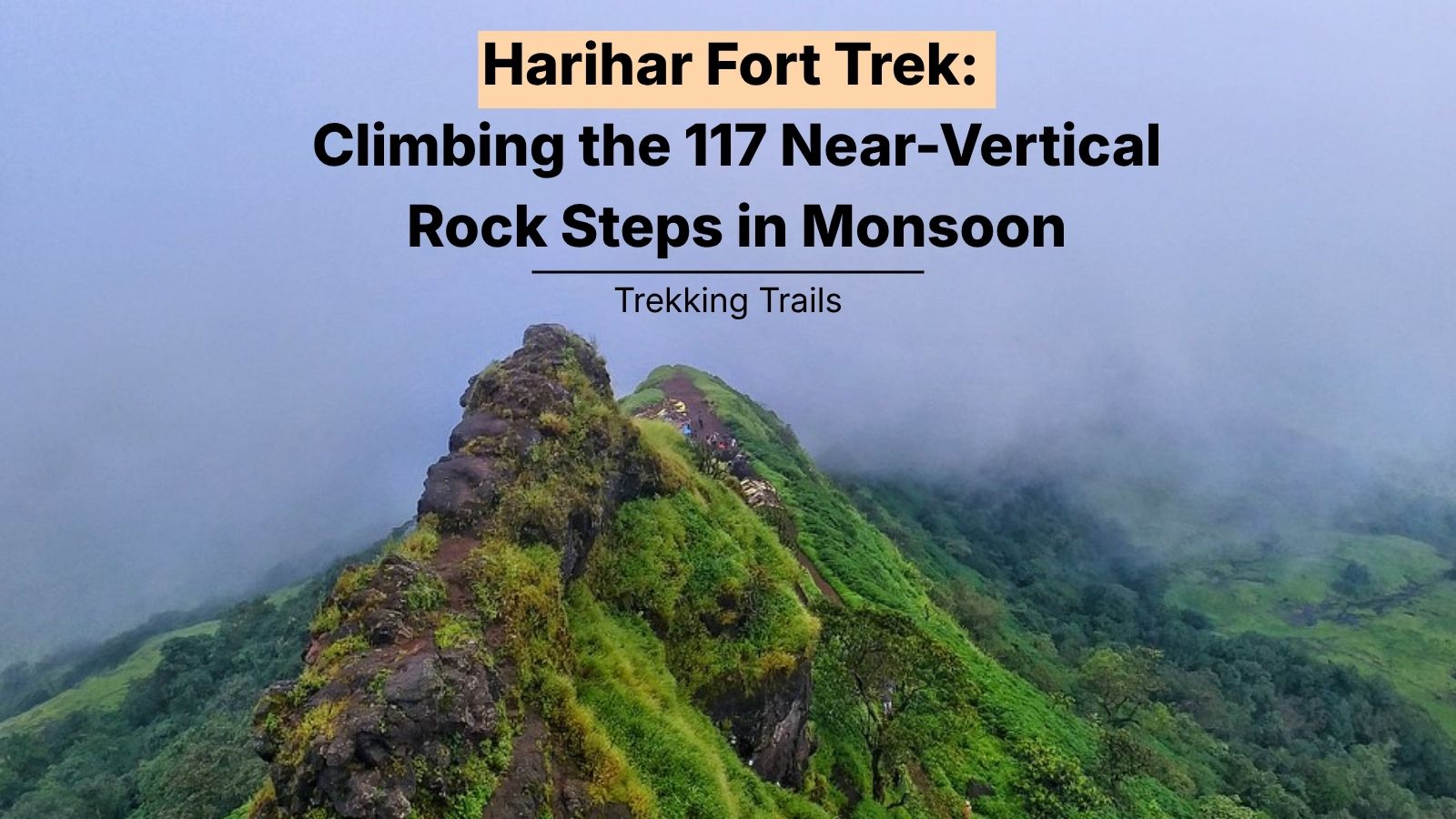 Harihar Fort Trek: Climbing the 117 Near-Vertical Rock Steps in Monsoon