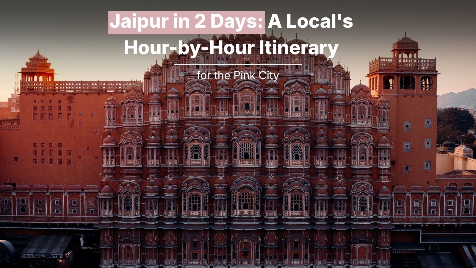 Jaipur in 2 Days: A Local’s Hour-by-Hour Itinerary for the Pink City