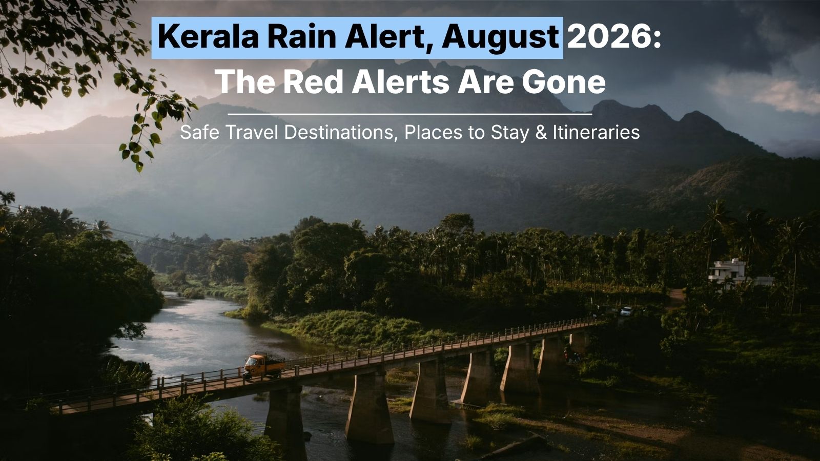 Kerala Rain Alert, August 2026: The Red Alerts Are Gone, Munnar and Wayanad Have Reopened — Where It’s Safe to Travel Now
