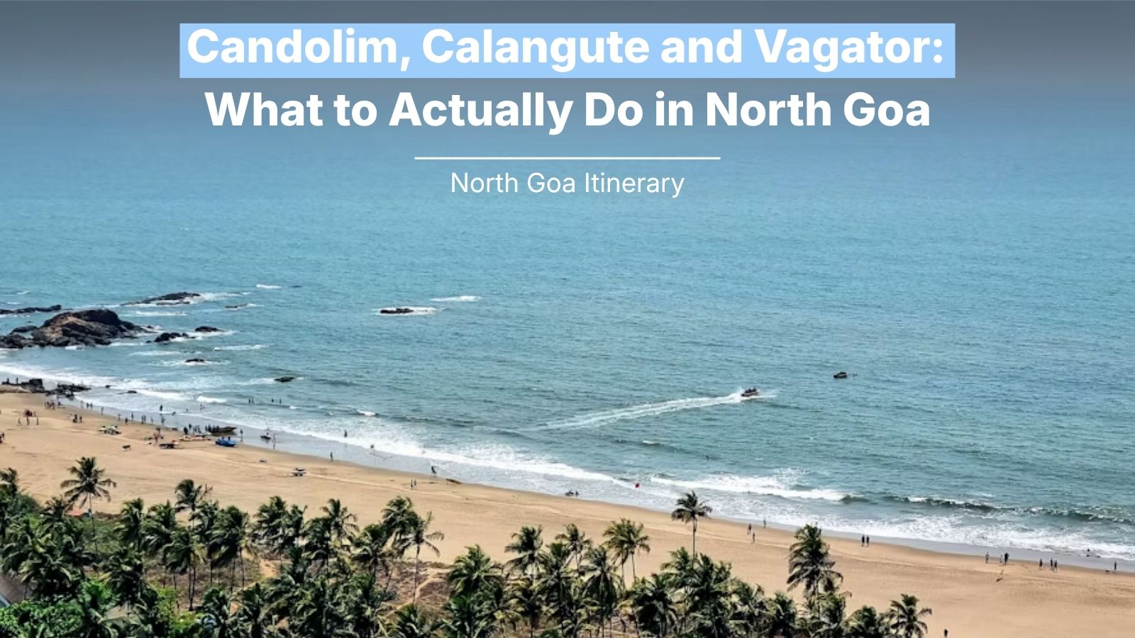 Candolim, Calangute and Vagator: What to Actually Do in North Goa