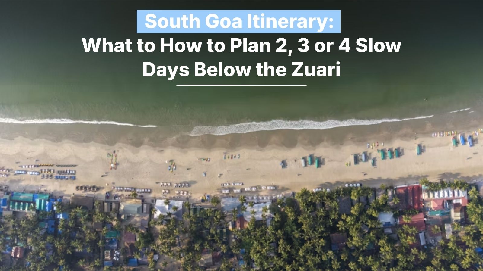 South Goa Itinerary: How to Plan 2, 3 or 4 Slow Days Below the Zuari