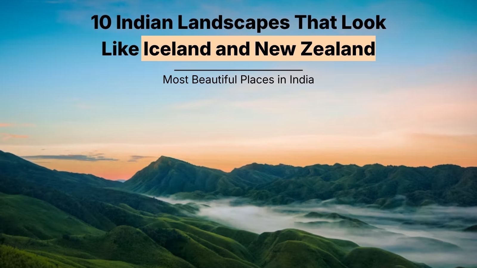 10 Indian Landscapes That Look Like Iceland and New Zealand